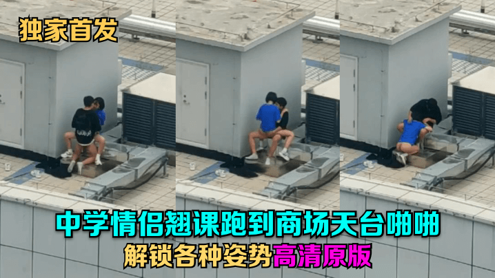 学生妹翘课天台野战！极品嫩穴解锁各种姿势疯狂内射
